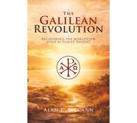 The Galilean Revolution: Recovering the Worldview Jesus Actually Taught (The Way Series)