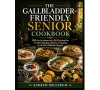 THE GALLBLADDER FRIENDLY SENIOR COOKBOOK: Low-Fat, Bile-Supportive Recipes for Adults After Gallbladder Removal or Managing Gallstones- With a Post-Surgical Eating Guide -