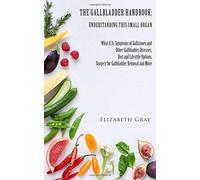 The Gallbladder Handbook: Understanding This Small Organ: What It Is, Symptoms of Gallstones and Other Gallbladder Diseases, Diet and Lifestyle Options, Surgery for Gallbladder Removal and More