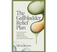 The Gallbladder Relief Plan: A Practical Guide to Understanding Gallbladder Pain, Supporting Digestion, and Eating With Confidence Again (Health Reset Series)