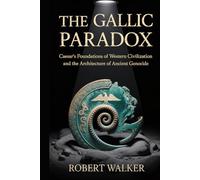 THE GALLIC PARADOX: Caesar's Foundations of Western Civilization and the Architecture of Ancient Genocide