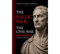 THE GALLIC WAR, THE CIVIL WAR, LETTERS AND FRAGMENTS
