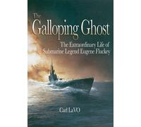 The Galloping Ghost: The Extraordinary Life of Submarine Captain Eugene Fluckey