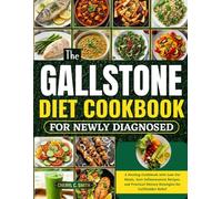 The Gallstone Diet Cookbook for Newly Diagnosed: A Healing Guidebook with Low-Fat Meals, Anti-Inflammatory Recipes, and Practical Dietary Strategies for Gallbladder Relief