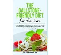 The Gallstone-Friendly Diet for Seniors: A Complete Diet Guide to Prevent Gallstone Formation, Support Gallbladder Health, Reduce Discomfort, and Maintain a Healthy Weight
