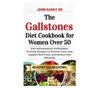 The Gallstones Diet Cookbook for Women Over 50: Anti-Inflammatory Gallbladder-Friendly Recipes to Prevent Flare-Ups, Support Bile Flow, and Relieve Pain Naturally