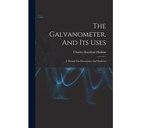 The Galvanometer, And Its Uses: A Manual For Electricians And Students