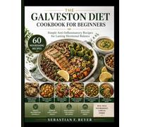 THE GALVESTON DIET COOKBOOK FOR BEGINNERS: Simple Anti-Inflammatory Recipes for Lasting Hormonal Balance