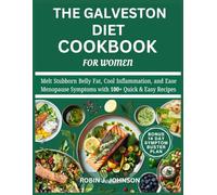 THE GALVESTON DIET COOKBOOK FOR WOMEN: Melt Stubborn Belly Fat, Cool Inflammation, and Ease Menopause Symptoms with 100+ Quick & Easy Recipes