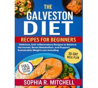 THE GALVESTON DIET RECIPES FOR BEGINNERS: Delicious, Anti-Inflammatory Recipes to Balance Hormones, Boost Metabolism, and Support Sustainable Weight Loss including 30-Day Meal Plan