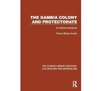 The Gambia Colony and Protectorate: An Official Handbook (Routledge Library Editions: Colonialism and Imperialism)