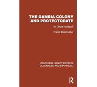 The Gambia Colony and Protectorate: An Official Handbook (Routledge Library Editions: Colonialism and Imperialism)