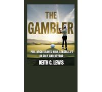 The Gambler: Phil Mickelson's High-Stakes Life in Golf and Beyond
