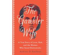 The Gambler Wife: A True Story of Love, Risk, and the Woman Who Saved Dostoyevsky