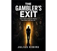 The Gambler's Exit: How to Stop Losing Your Money, Your Peace, and Your Life - A 7-Day Psychological Reset for Anyone Drowning in Betting and Trading Losses (The Life Reset Manuals)