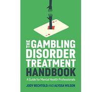 The Gambling Disorder Treatment Handbook: A Guide for Mental Health Professionals