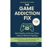 The Game Addiction Fix (9-14 Years) Set Healthy Limits for Video Games Without Fighting: Tool-Based Workbook for Real Change | An 8-week plan to ... peace back to your home (The Behavior Fix)