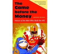 The Game before the Money: Voices of the Men Who Built the NFL