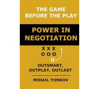 The Game Before the Play: Power in Negotiation: Outsmart, Outplay, Outlast