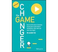 The Game Changer: How to Use the Science of Motivation With the Power of Game Design to Shift Behaviour, Shape Culture and Make Clever Happen