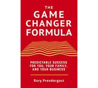The Game Changer Formula: Predictable success for you, your family and your business