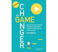 The Game Changer: How to Use the Science of Motivation With the Power of Game Design to Shift Behaviour, Shape Culture and Make Clever Happen