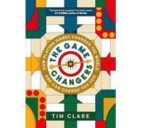 The Game Changers : How Playing Games Changed the World and Can Change You Too