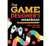 The Game Designer's Workbook: Hands-on Tools, Exercises, Walkthroughs, and Resources for New Game Designers