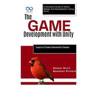 The Game Development with Unity: Learn to Create Interactive Games: A Complete Guide to Game Design and Development Using Unity