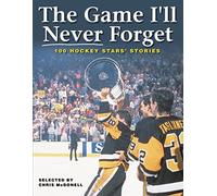 The Game I'll Never Forget: 100 Hockey Stars' Stories