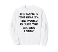 The Game Is Reality Funny Video Gamer Tee Waiting Lobby Sweatshirt