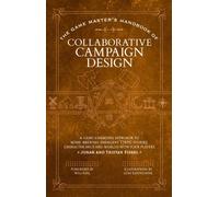 The Game Master’s Handbook of Collaborative Campaign Design : A game-changing approach to homebrewing emergent TTRPG stories, character arcs and worlds with your players