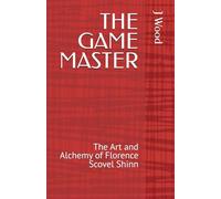 THE GAME MASTER: The Art and Alchemy of Florence Scovel Shinn (Mystic Masters)