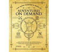 The Game Master's Book of Adventures on Demand : 10 One-Shot Adventures, Storytelling Techniques, Guidelines for Adding Complications and Twists, Plus Dozens of Adventure-Generating Tables for Your 5t