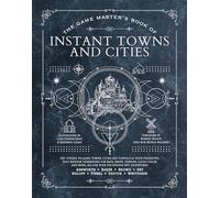 The Game Master's Book of Instant Towns and Cities : 160+ unique villages, towns, settlements and cities, ready-on-demand, plus random generators for NPCs, side quests, bars, shops, temples, local col