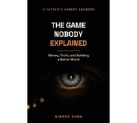 The Game Nobody Explained: A Father's Honest Answers About Money, Truth, and Building a Better World