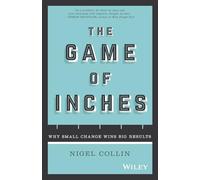 THE GAME OF INCHES: WHY SMALL CHANGE WINS BIG RESULTS
