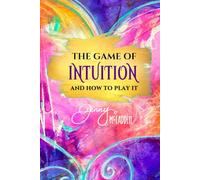 The Game of Intuition and How to Play It: Trust Yourself. Transform Your Life.