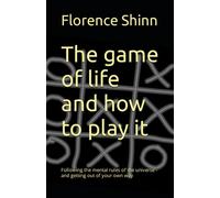 The game of life and how to play it: Following the mental rules of the universe - and getting out of your own way