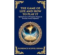 The Game of Life and How to Play It: Spiritual Laws of Prosperity, Purpose & Everyday Victory Explained (Deluxe Hardbound Edition): 500 (Library of Alexandria)