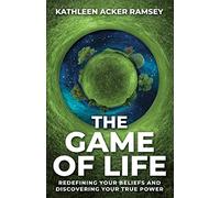 The Game of Life: Redefining Your Beliefs and Discovering Your True Power