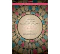 The Game of Love in Georgian England: Courtship, Emotions, and Material Culture (Emotions in History)