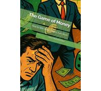 The Game Of Money: How To Win While Others Just Work