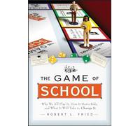 The Game of School: Why We All Play It, How it Hurts Kids, and What It Will Take to Change It (Jossey-Bass Education)