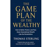 The Game Plan of the Wealthy: How to build, Protect, and Pass Down Generational Wealth like the Rockefellers