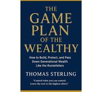 The Game Plan of the Wealthy: How to build, Protect, and Pass Down Generational Wealth like the Rockefellers