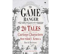 The game ranger, the knife, the lion and the sheep: 20 tales about curious characters from Southern Africa