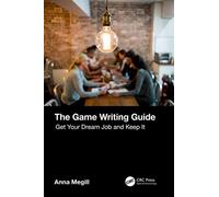 The Game Writing Guide: Get Your Dream Job and Keep It