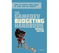 The GameDev Budgeting Handbook: How to finish your game in time and on budget (The GameDev Business Handbook)