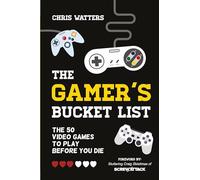 The Gamer's Bucket List: The 50 Video Games to Play Before You Die
